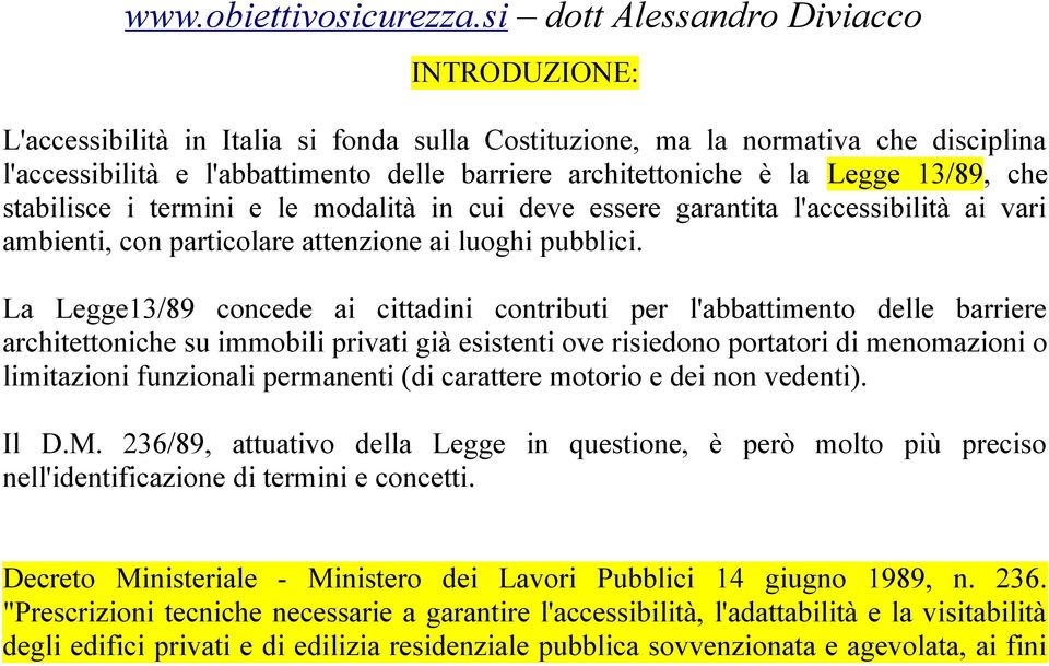 La Legge13/89 concede ai cittadini contributi per l'abbattimento delle barriere architettoniche su immobili privati già esistenti ove risiedono portatori di menomazioni o limitazioni funzionali