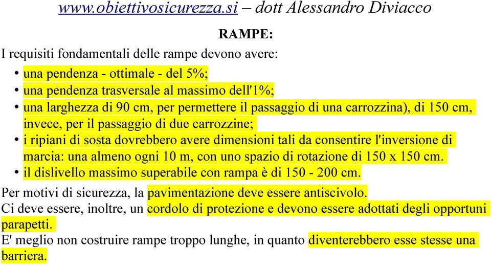 ogni 10 m, con uno spazio di rotazione di 150 x 150 cm. il dislivello massimo superabile con rampa è di 150-200 cm. Per motivi di sicurezza, la pavimentazione deve essere antiscivolo.