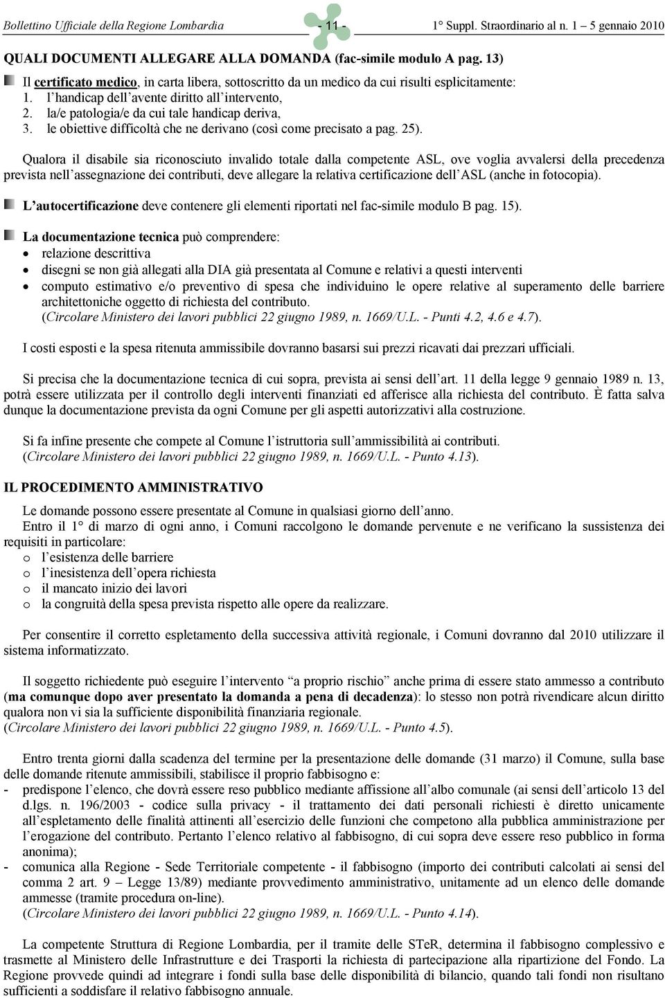 la/e patologia/e da cui tale handicap deriva, 3. le obiettive difficoltà che ne derivano (così come precisato a pag. 25).