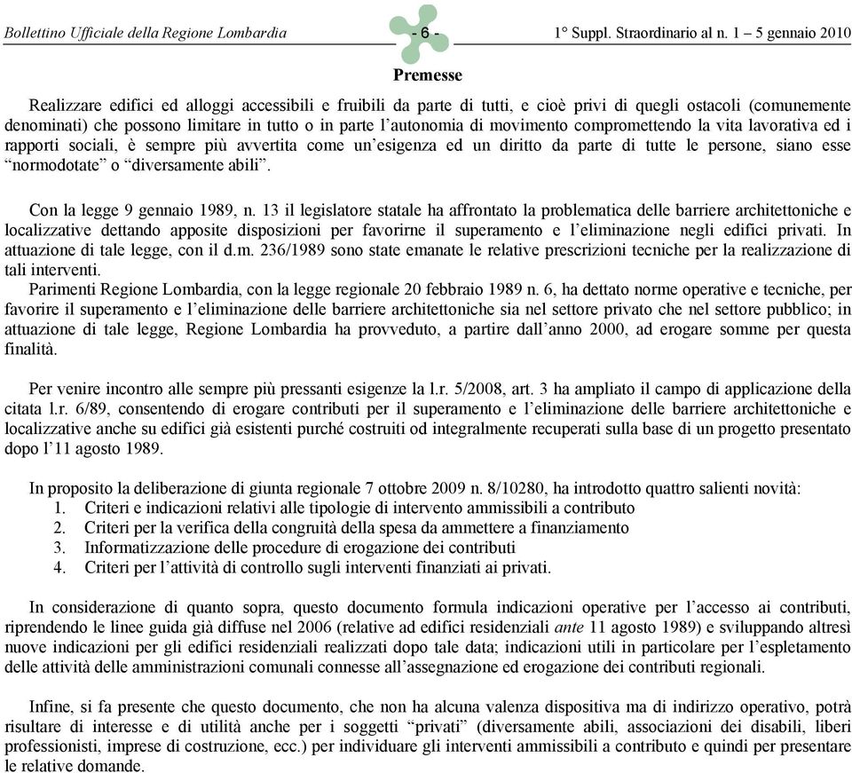 autonomia di movimento compromettendo la vita lavorativa ed i rapporti sociali, è sempre più avvertita come un esigenza ed un diritto da parte di tutte le persone, siano esse normodotate o