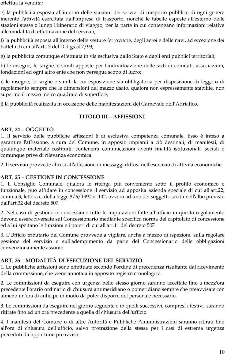 all'interno delle vetture ferroviarie, degli aerei e delle navi, ad eccezione dei battelli di cui all'art.13 del D. Lgs.