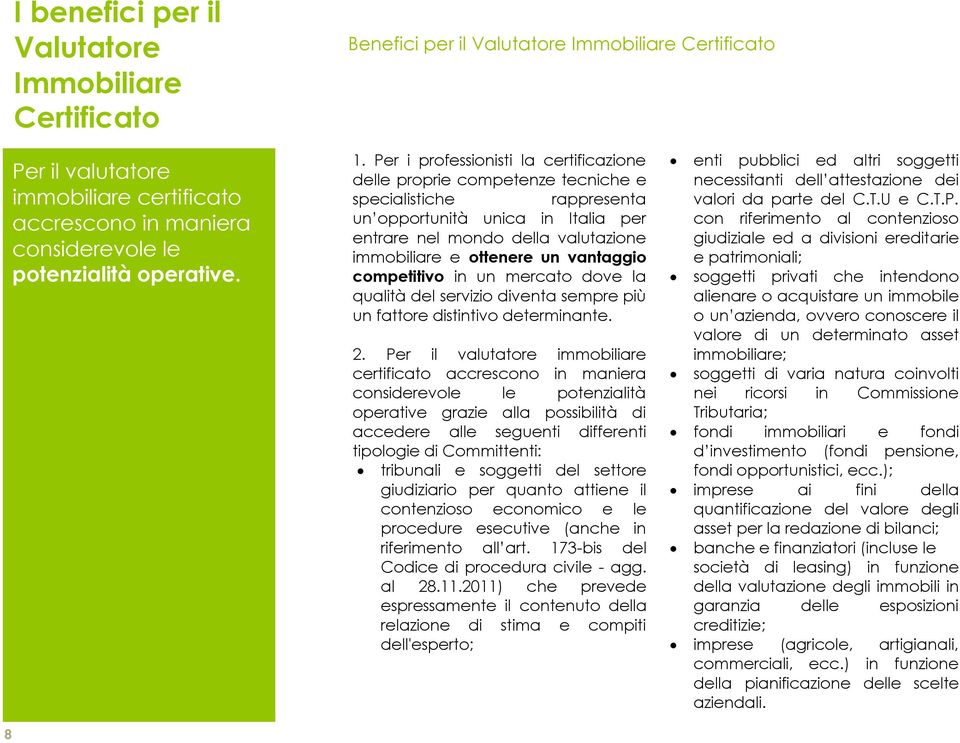 Per i professionisti la delle proprie competenze tecniche e specialistiche rappresenta un opportunità unica in Italia per entrare nel mondo della valutazione immobiliare e ottenere un vantaggio