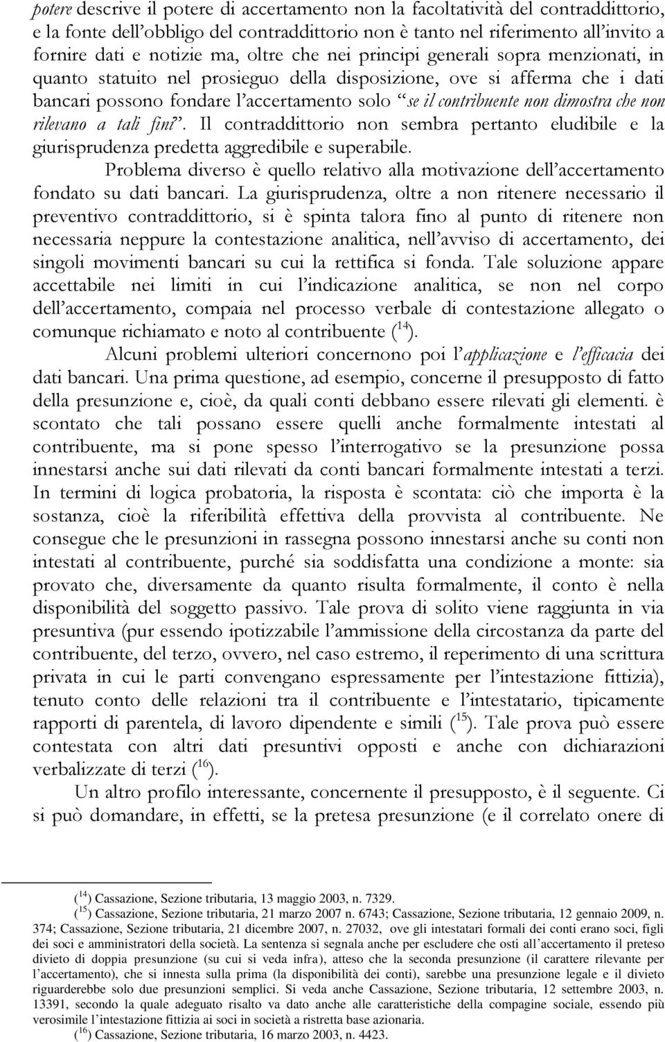 dimostra che non rilevano a tali fini. Il contraddittorio non sembra pertanto eludibile e la giurisprudenza predetta aggredibile e superabile.