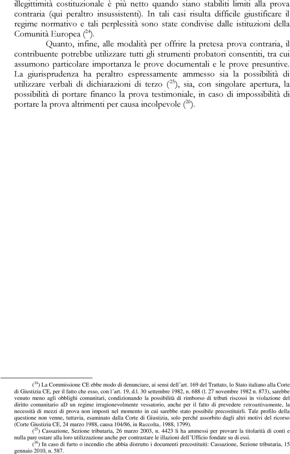 Quanto, infine, alle modalità per offrire la pretesa prova contraria, il contribuente potrebbe utilizzare tutti gli strumenti probatori consentiti, tra cui assumono particolare importanza le prove