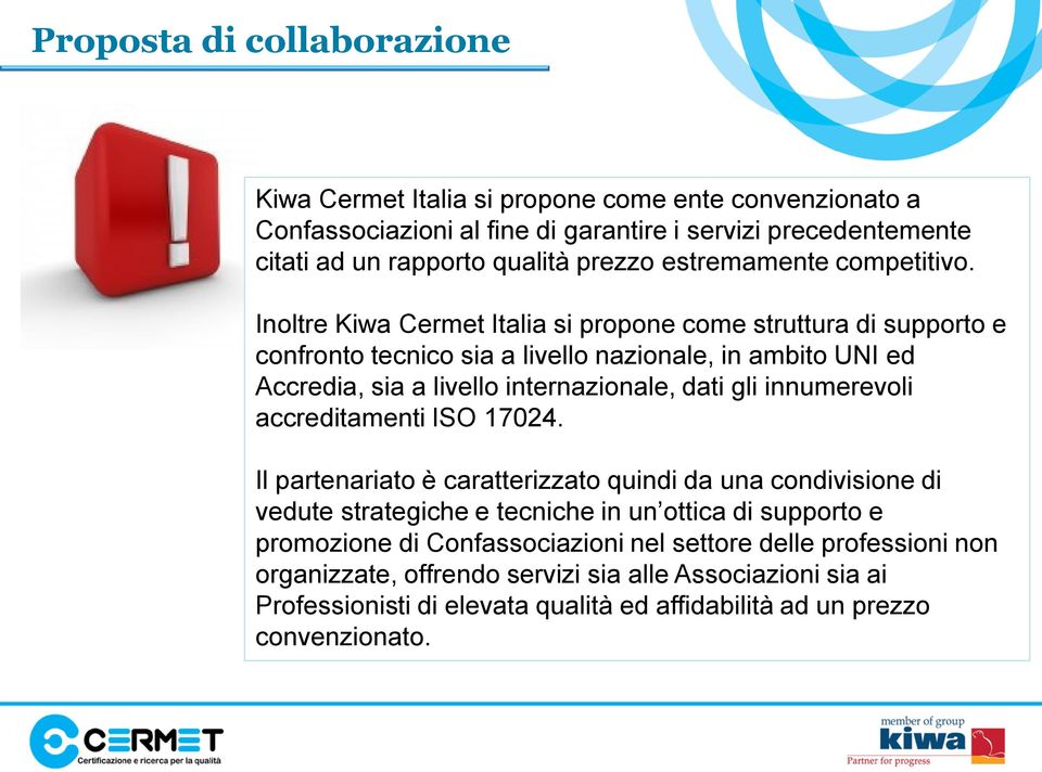 Inoltre Kiwa Cermet Italia si propone come struttura di supporto e confronto tecnico sia a livello nazionale, in ambito UNI ed Accredia, sia a livello internazionale, dati gli