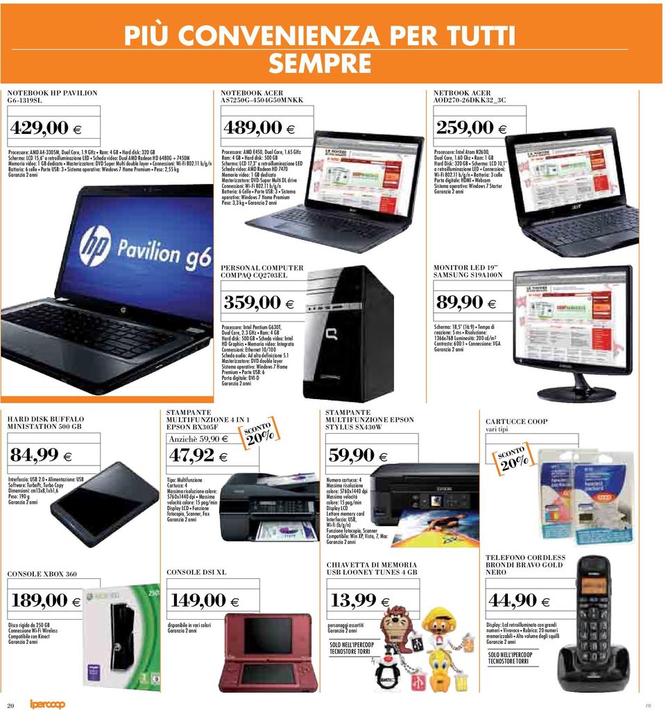 Connessioni: Wi-Fi 802.11 b/g/n Batteria: 6 celle Porte USB: 3 Sistema operativo: Windows 7 Home Premium Peso: 2,55 kg 489,00 Processore: AMD E450, Dual Core, 1.