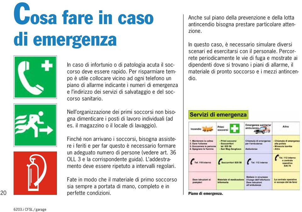 Anche sul piano della prevenzione e della lotta antincendio bisogna prestare particolare attenzione. In questo caso, è necessario simulare diversi scenari ed esercitarsi con il personale.