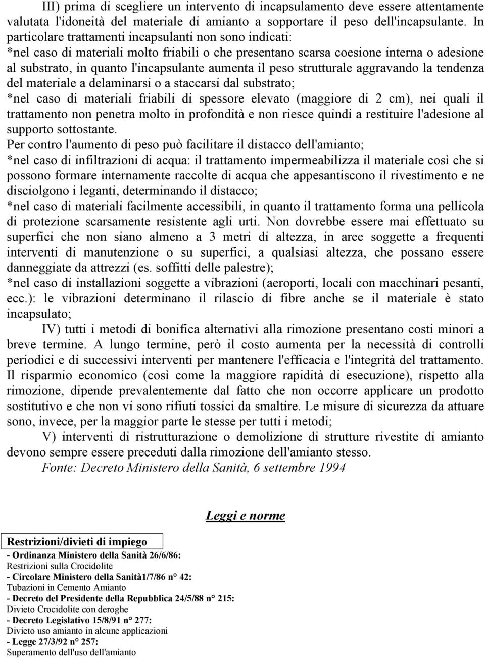 peso strutturale aggravando la tendenza del materiale a delaminarsi o a staccarsi dal substrato; *nel caso di materiali friabili di spessore elevato (maggiore di 2 cm), nei quali il trattamento non