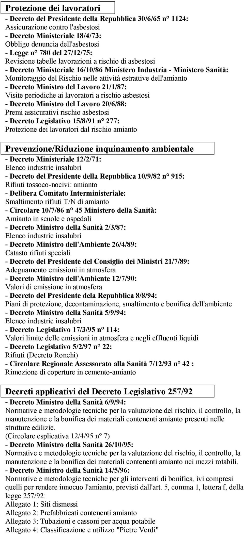 - Decreto Ministro del Lavoro 21/1/87: Visite periodiche ai lavoratori a rischio asbestosi - Decreto Ministro del Lavoro 20/6/88: Premi assicurativi rischio asbestosi - Decreto Legislativo 15/8/91 n