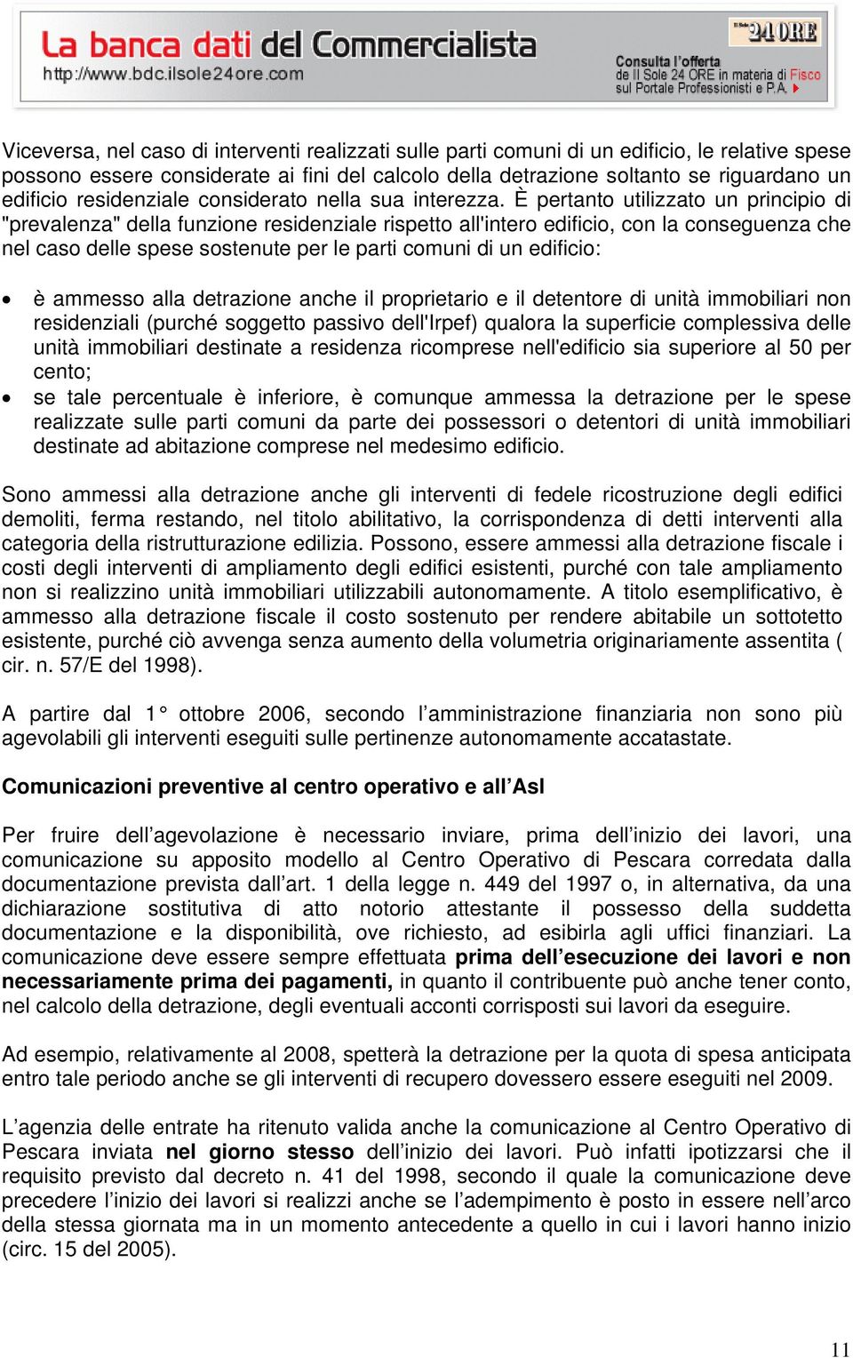 È pertanto utilizzato un principio di "prevalenza" della funzione residenziale rispetto all'intero edificio, con la conseguenza che nel caso delle spese sostenute per le parti comuni di un edificio: