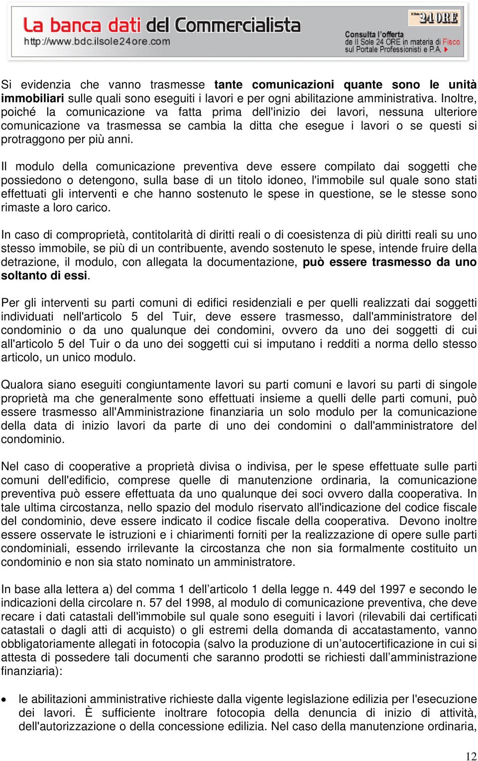 Il modulo della comunicazione preventiva deve essere compilato dai soggetti che possiedono o detengono, sulla base di un titolo idoneo, l'immobile sul quale sono stati effettuati gli interventi e che