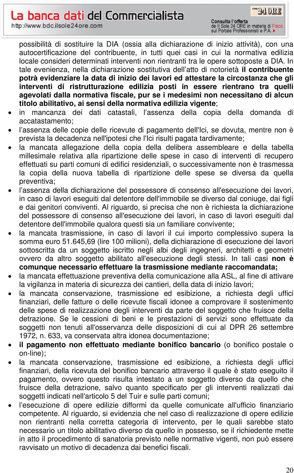 In tale evenienza, nella dichiarazione sostitutiva dell atto di notorietà il contribuente potrà evidenziare la data di inizio dei lavori ed attestare la circostanza che gli interventi di