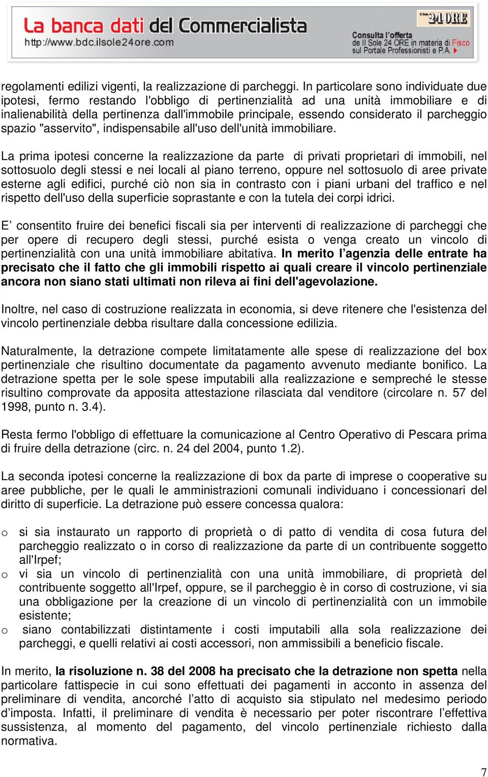 parcheggio spazio "asservito", indispensabile all'uso dell'unità immobiliare.