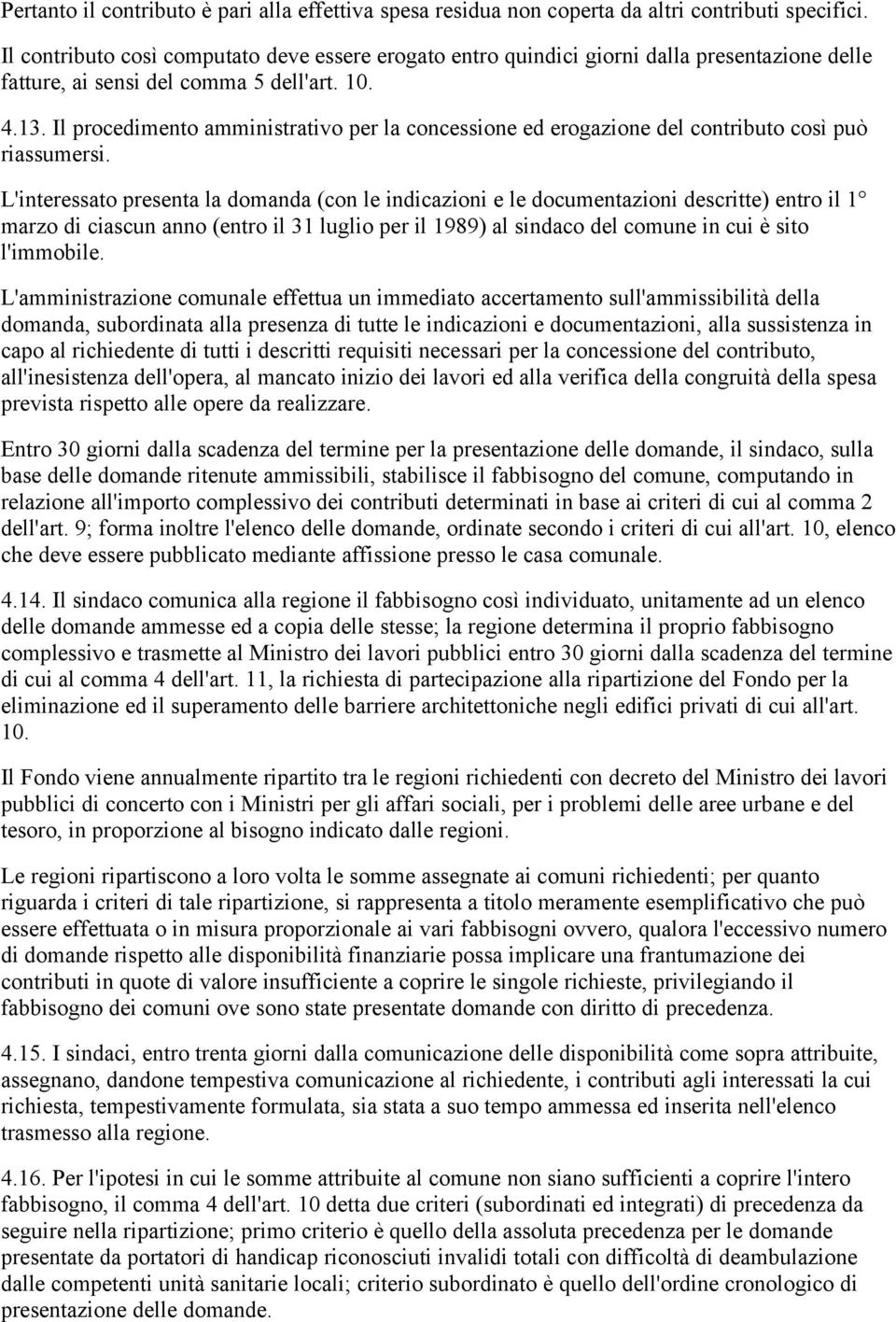 Il procedimento amministrativo per la concessione ed erogazione del contributo così può riassumersi.