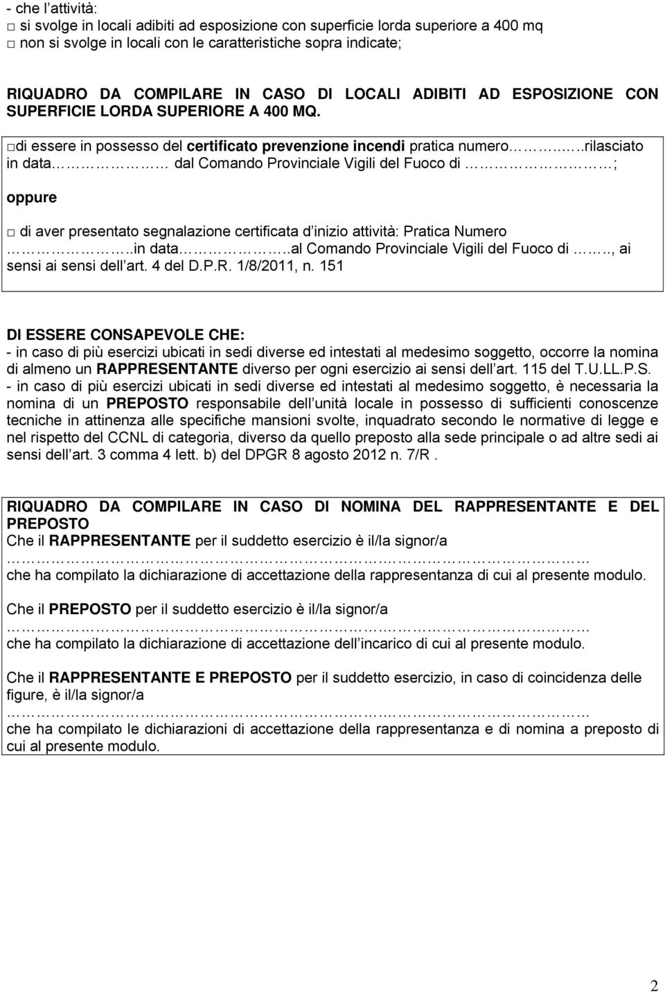 ...rilasciato in data dal Comando Provinciale Vigili del Fuoco di ; oppure di aver presentato segnalazione certificata d inizio attività: Pratica Numero..in data..al Comando Provinciale Vigili del Fuoco di.., ai sensi ai sensi dell art.