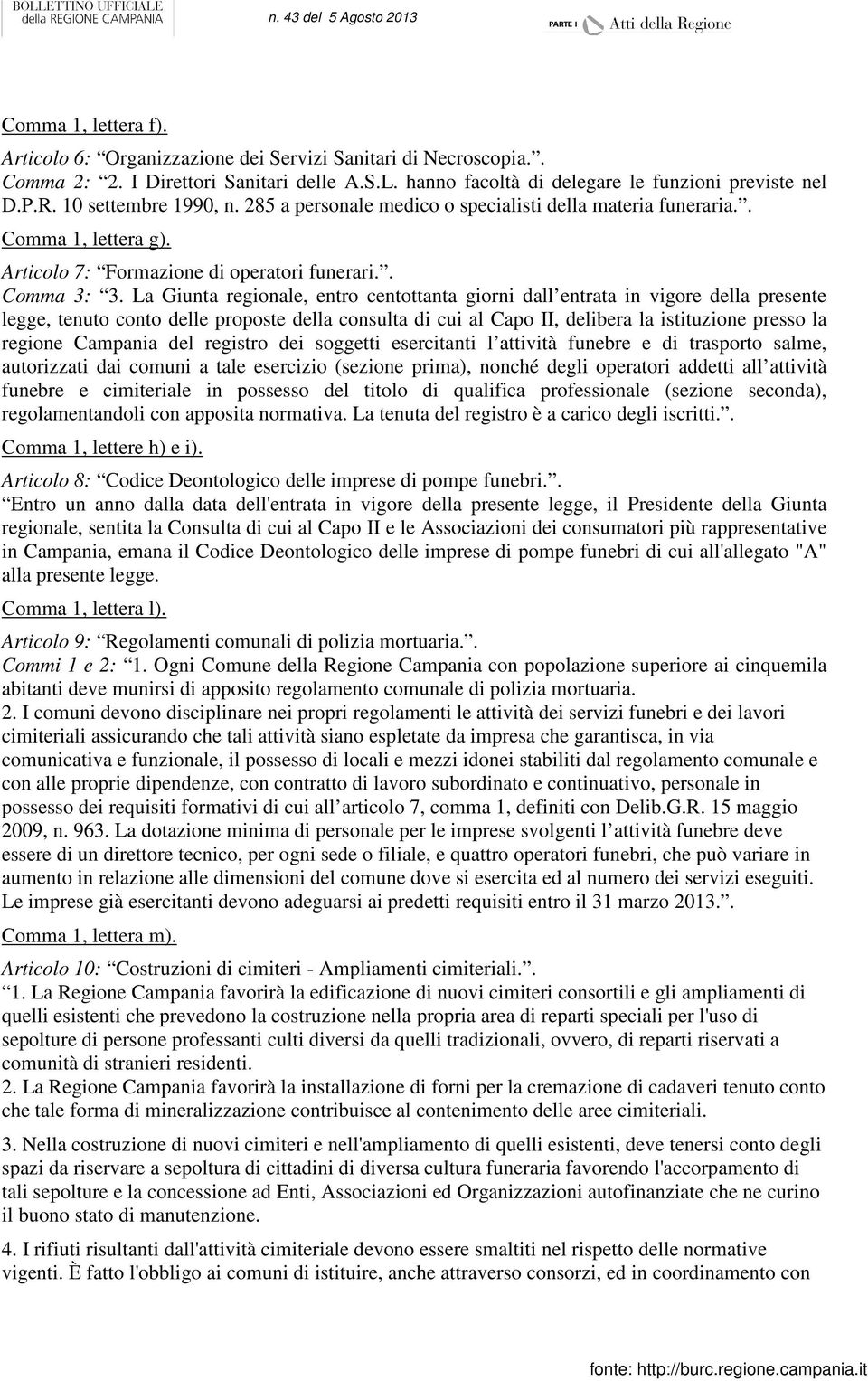 La Giunta regionale, entro centottanta giorni dall entrata in vigore della presente legge, tenuto conto delle proposte della consulta di cui al Capo II, delibera la istituzione presso la regione