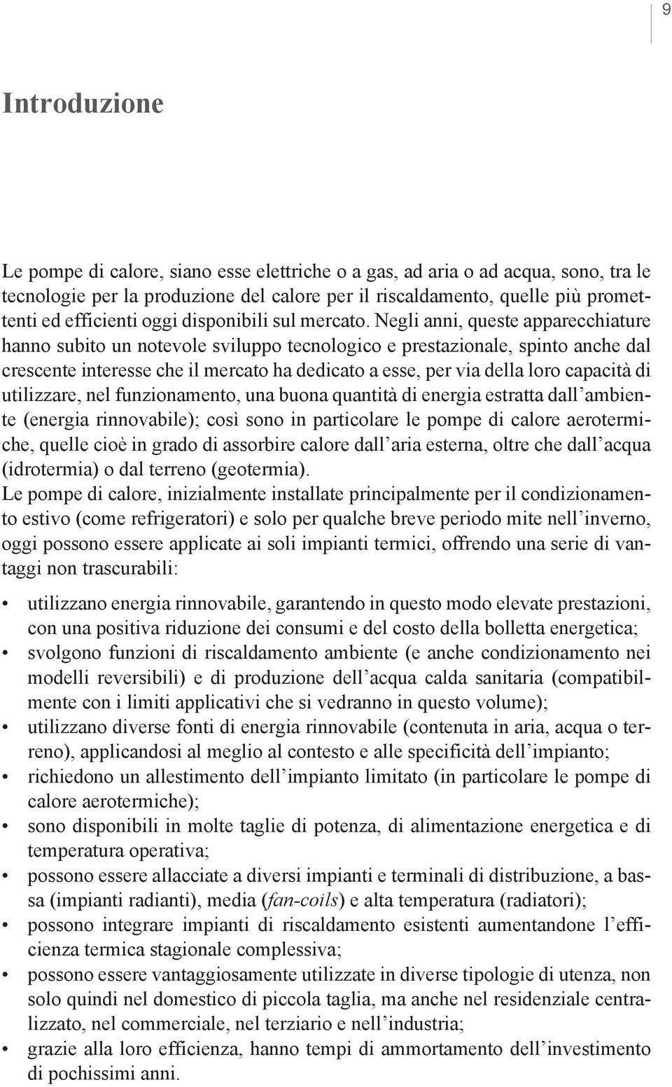 Negli anni, queste apparecchiature hanno subito un notevole sviluppo tecnologico e prestazionale, spinto anche dal crescente interesse che il mercato ha dedicato a esse, per via della loro capacità