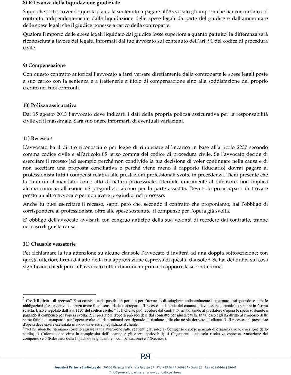 Qualora l'ʹimporto delle spese legali liquidato dal giudice fosse superiore a quanto pattuito, la differenza sarà riconosciuta a favore del legale. Informati dal tuo avvocato sul contenuto dell art.