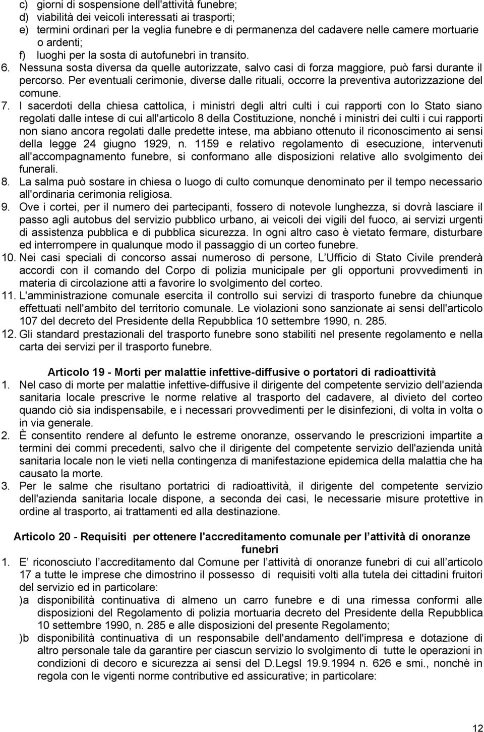 Per eventuali cerimonie, diverse dalle rituali, occorre la preventiva autorizzazione del comune. 7.