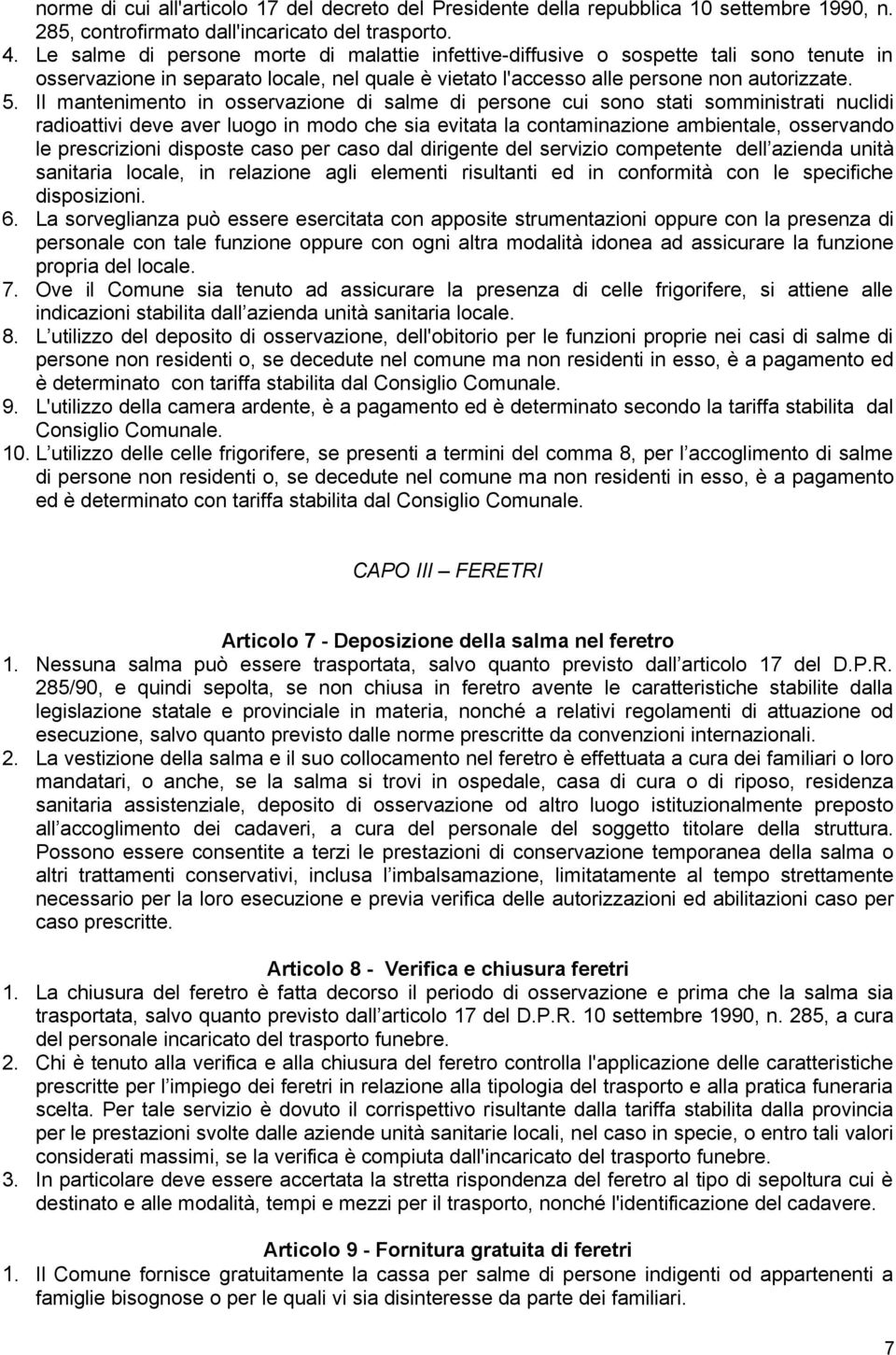 Il mantenimento in osservazione di salme di persone cui sono stati somministrati nuclidi radioattivi deve aver luogo in modo che sia evitata la contaminazione ambientale, osservando le prescrizioni