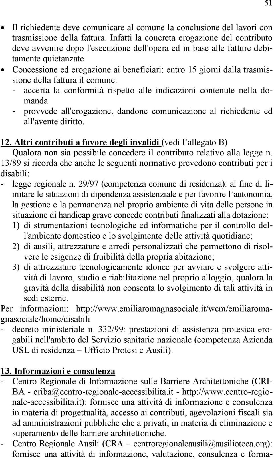 dalla trasmissione della fattura il comune: - accerta la conformità rispetto alle indicazioni contenute nella domanda - provvede all'erogazione, dandone comunicazione al richiedente ed all'avente