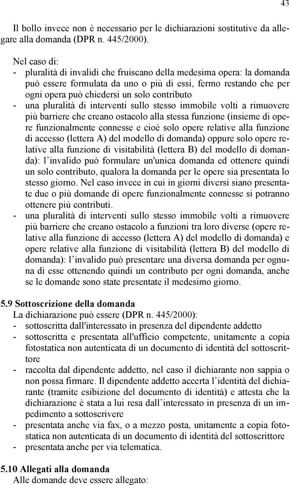 pluralità di interventi sullo stesso immobile volti a rimuovere più barriere che creano ostacolo alla stessa funzione (insieme di opere funzionalmente connesse e cioè solo opere relative alla