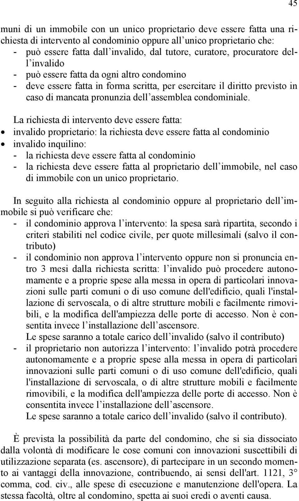 La richiesta di intervento deve essere fatta: invalido proprietario: la richiesta deve essere fatta al condominio invalido inquilino: - la richiesta deve essere fatta al condominio - la richiesta