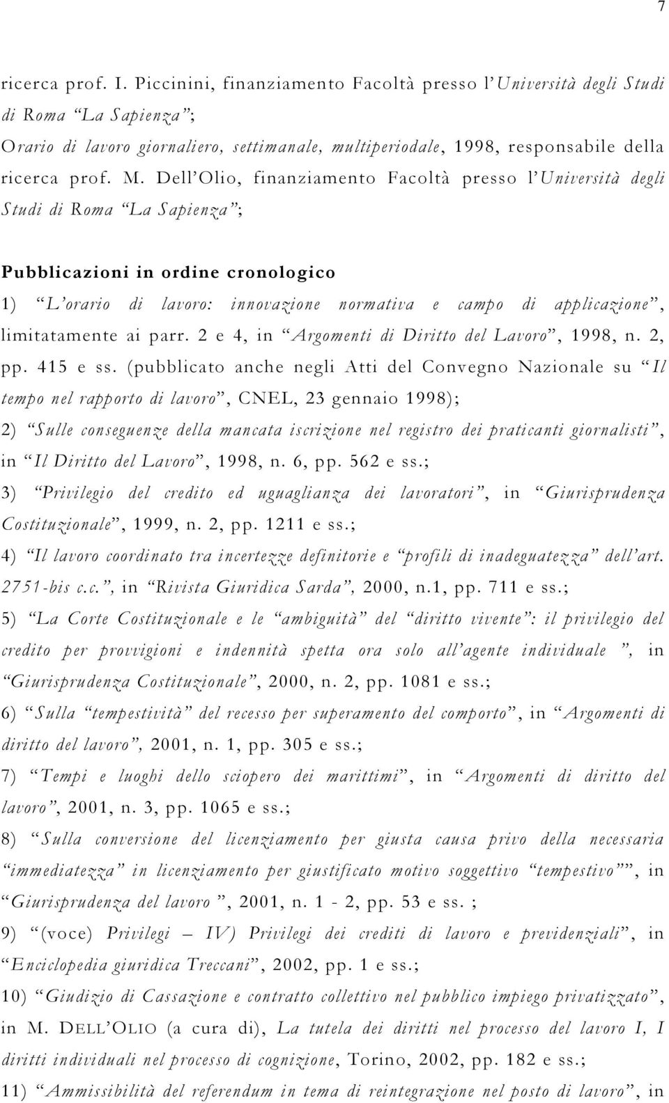 Dell Olio, finanziamento Facoltà presso l Università degli Studi di Roma La Sapienza ; Pubblicazioni in ordine cronologico 1) L orario di lavoro: innovazione normativa e campo di applicazione,