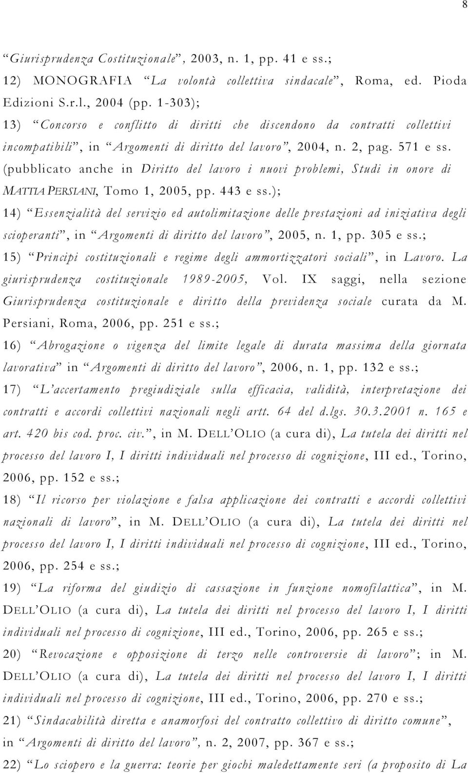(pubblicato anche in Diritto del lavoro i nuovi problemi, Studi in onore di MATTIA PERSIANI, Tomo 1, 2005, pp. 443 e ss.
