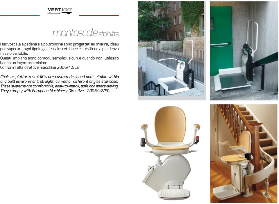 Conformi alla direttiva macchina 2006/42/CE Chair or platform stairlifts are custom designed and suitable within any built environment: straight,