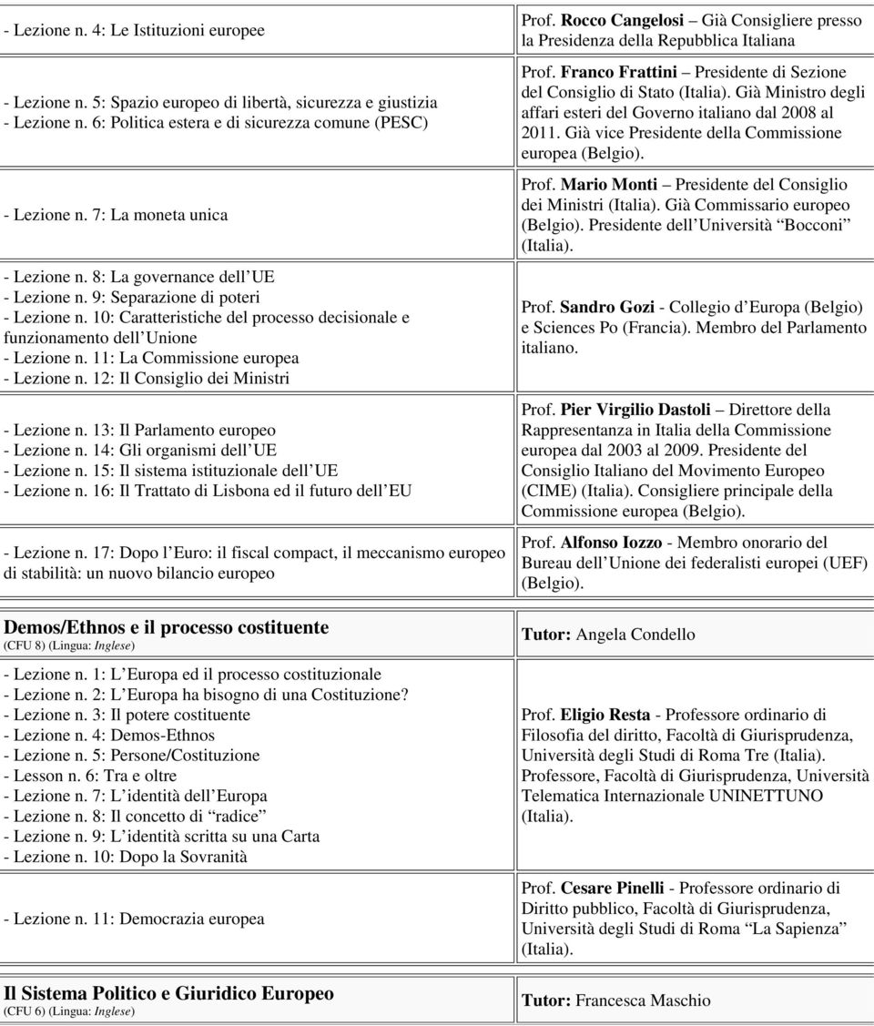 11: La Commissione europea - Lezione n. 12: Il Consiglio dei Ministri - Lezione n. 13: Il Parlamento europeo - Lezione n. 14: Gli organismi dell UE - Lezione n.