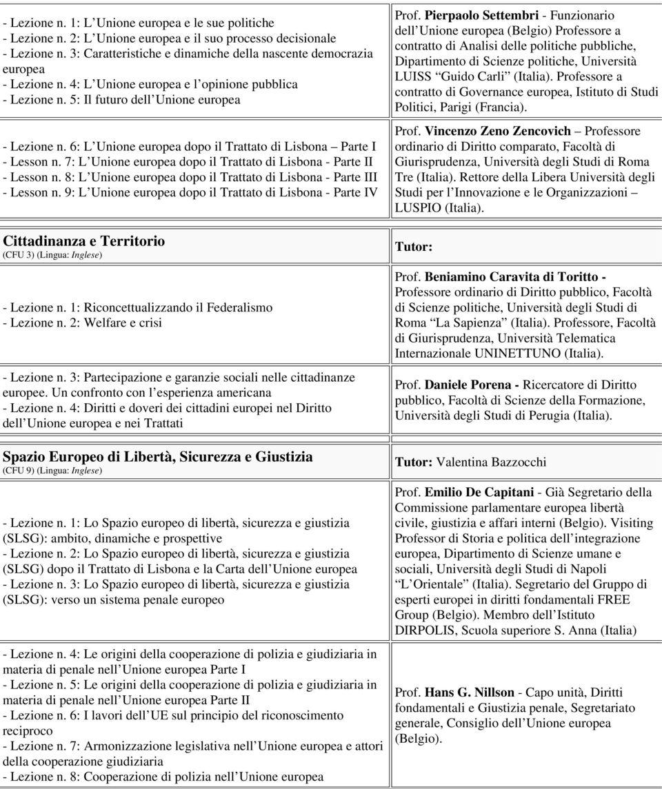 6: L Unione europea dopo il Trattato di Lisbona Parte I - Lesson n. 7: L Unione europea dopo il Trattato di Lisbona - Parte II - Lesson n.