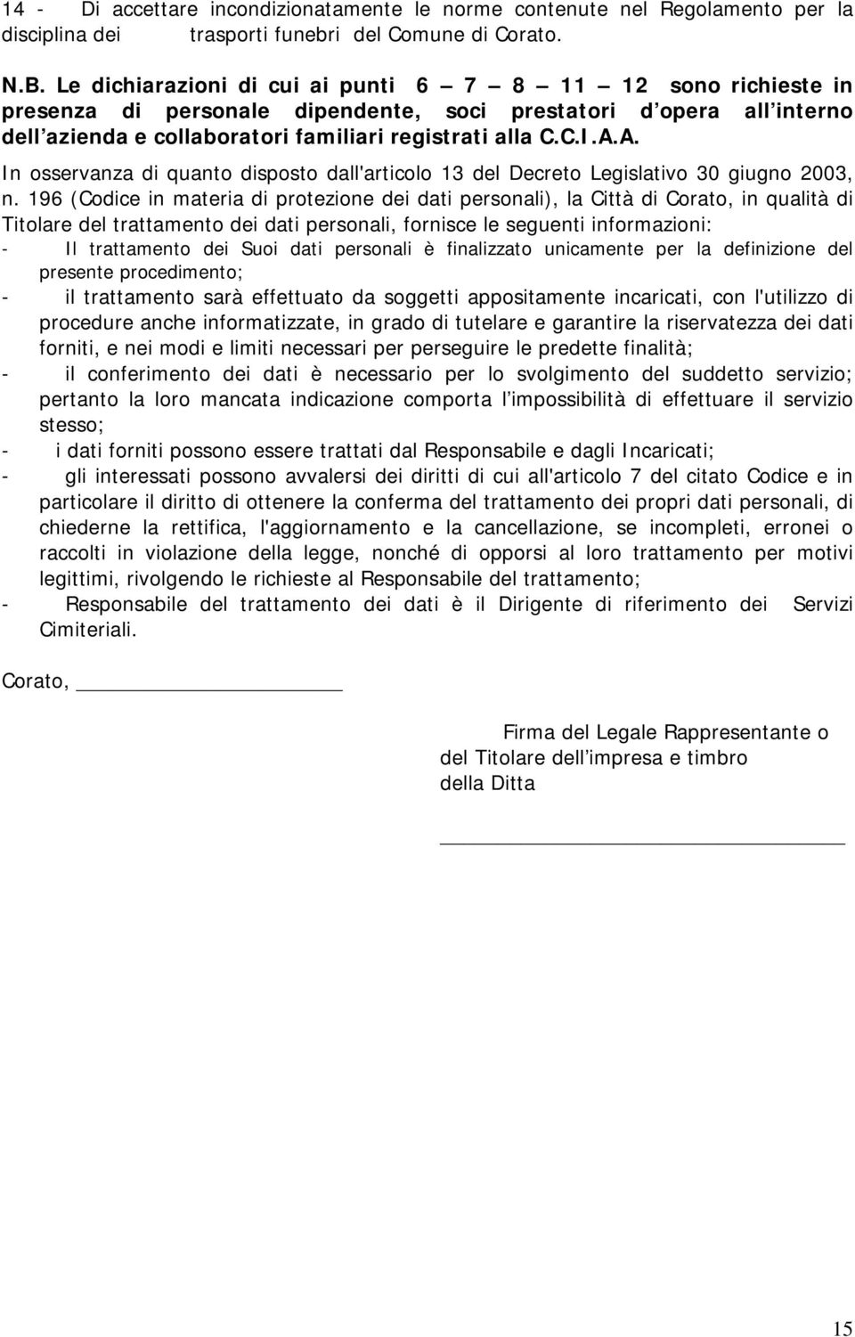 A. In osservanza di quanto disposto dall'articolo 13 del Decreto Legislativo 30 giugno 2003, n.