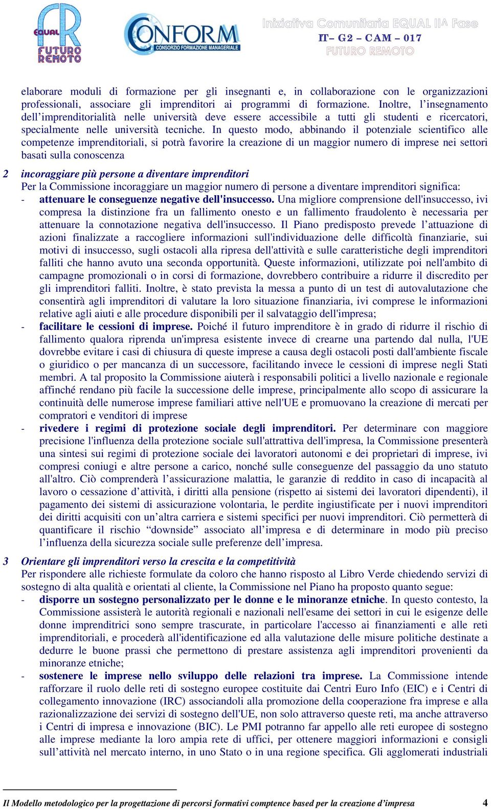 In questo modo, abbinando il potenziale scientifico alle competenze imprenditoriali, si potrà favorire la creazione di un maggior numero di imprese nei settori basati sulla conoscenza 2 incoraggiare