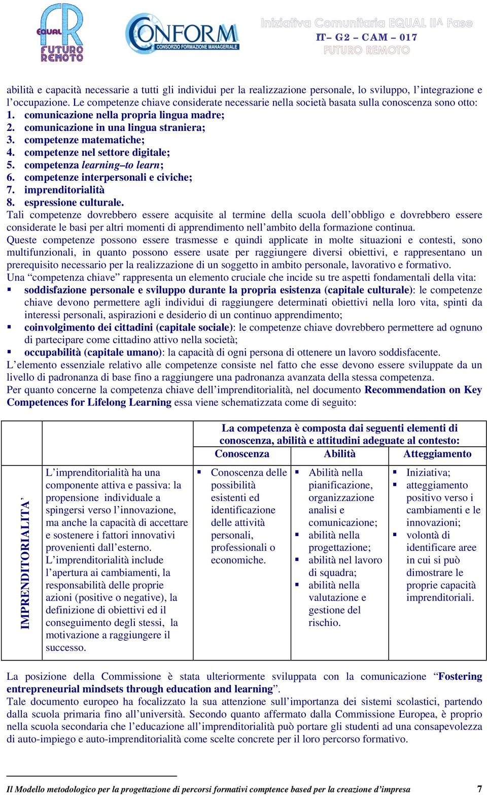 competenze matematiche; 4. competenze nel settore digitale; 5. competenza learning to learn; 6. competenze interpersonali e civiche; 7. imprenditorialità 8. espressione culturale.