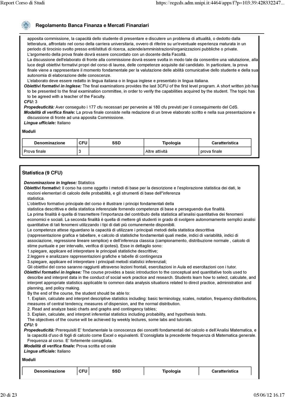 L'argomento della prova finale dovrà essere concordato con un docente della Facoltà.