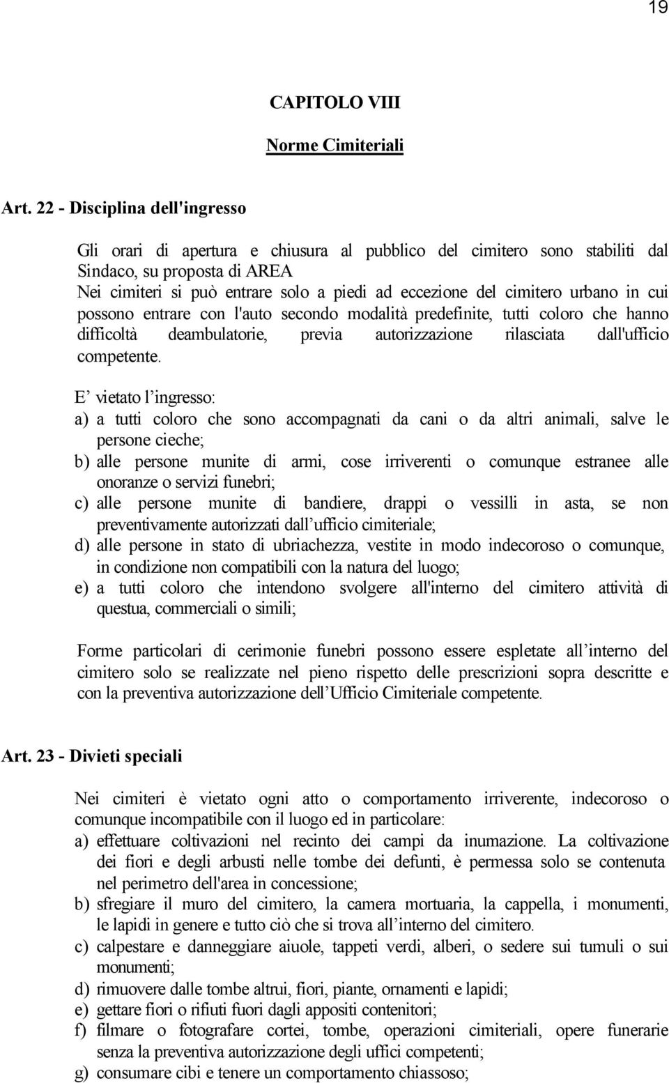 cimitero urbano in cui possono entrare con l'auto secondo modalità predefinite, tutti coloro che hanno difficoltà deambulatorie, previa autorizzazione rilasciata dall'ufficio competente.