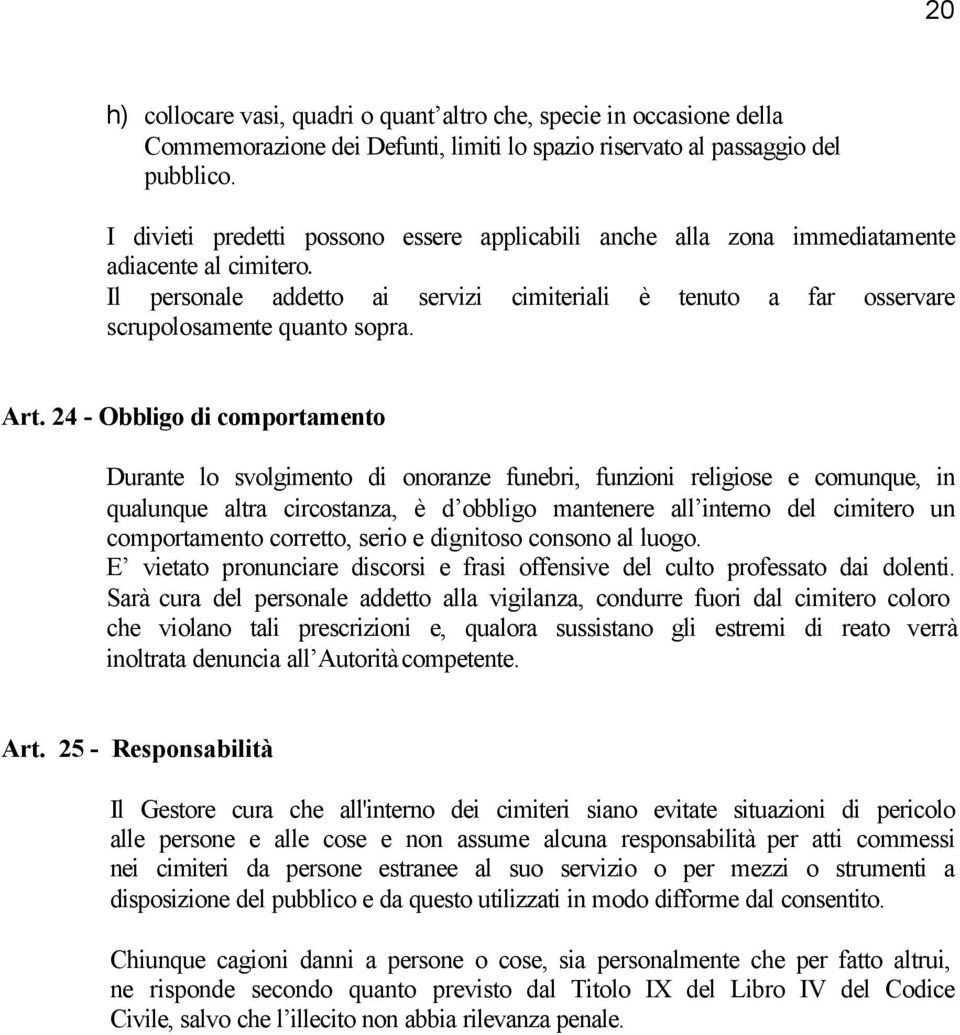 Art. 24 - Obbligo di comportamento Durante lo svolgimento di onoranze funebri, funzioni religiose e comunque, in qualunque altra circostanza, è d obbligo mantenere all interno del cimitero un