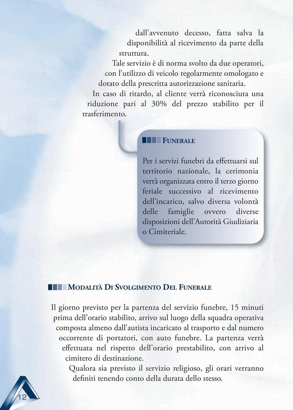 In caso di ritardo, al cliente verrà riconosciuta una riduzione pari al 30% del prezzo stabilito per il trasferimento.