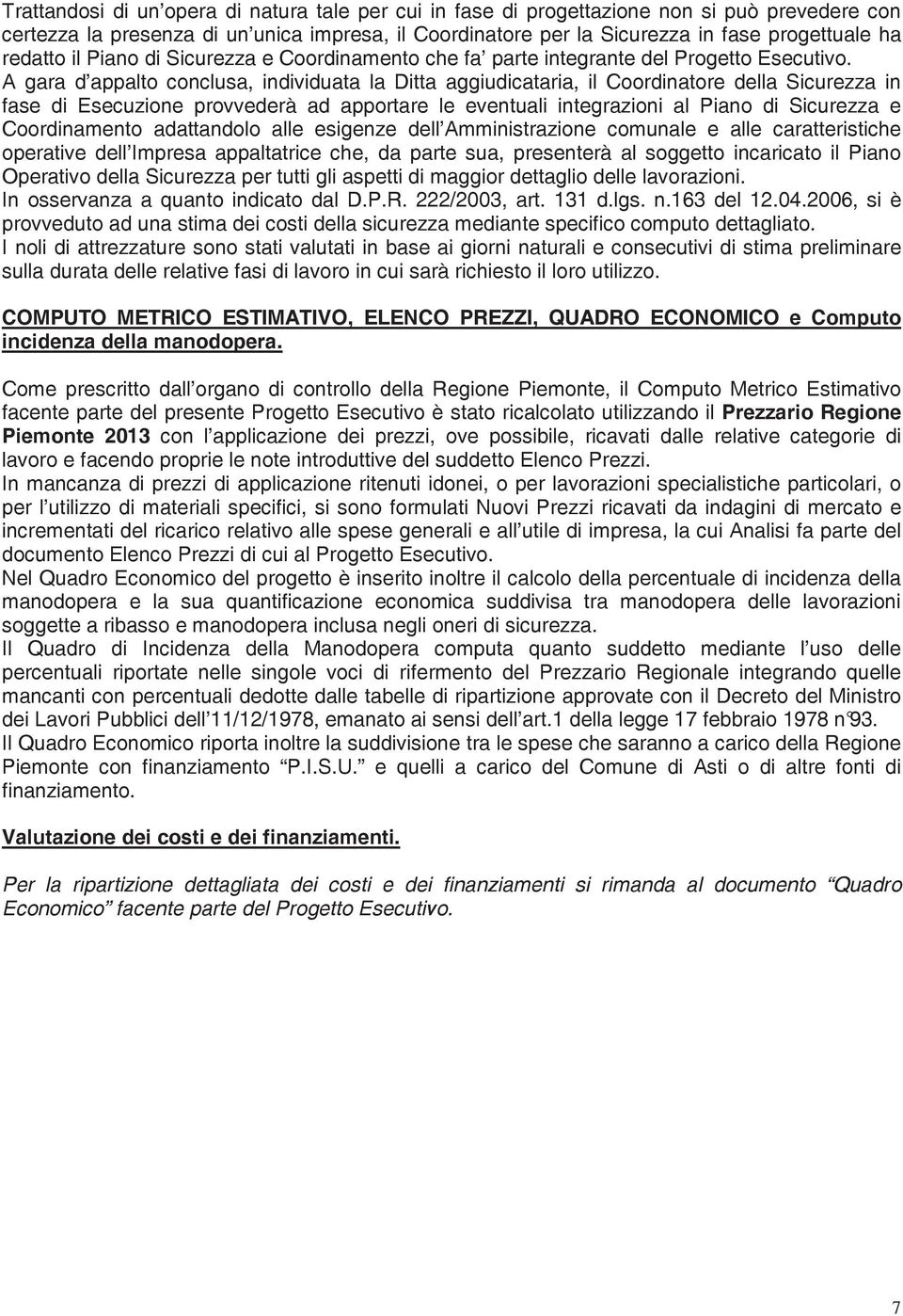 A gara d appalto conclusa, individuata la Ditta aggiudicataria, il Coordinatore della Sicurezza in fase di Esecuzione provvederà ad apportare le eventuali integrazioni al Piano di Sicurezza e