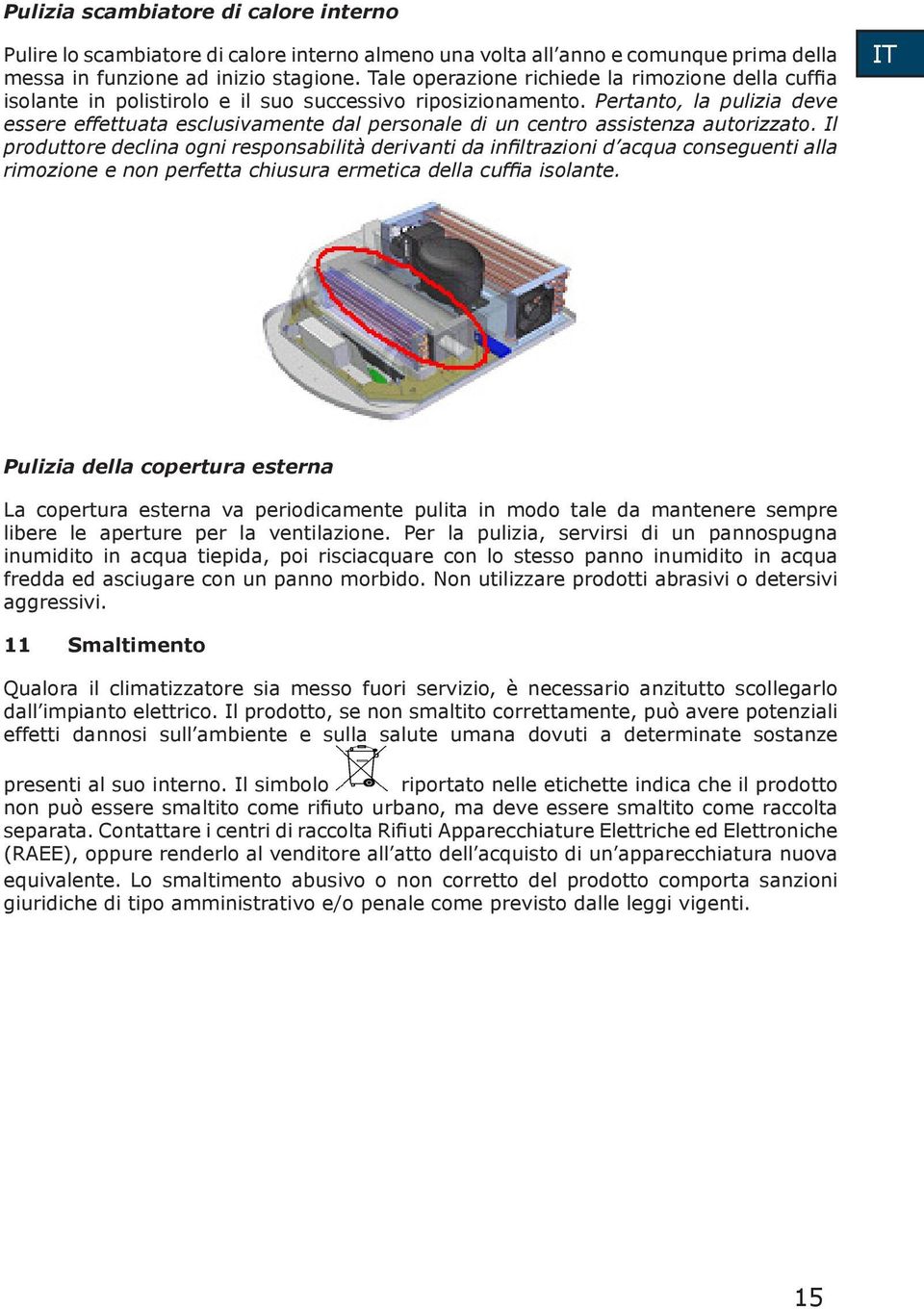 Pertanto, la pulizia deve essere effettuata esclusivamente dal personale di un centro assistenza autorizzato.