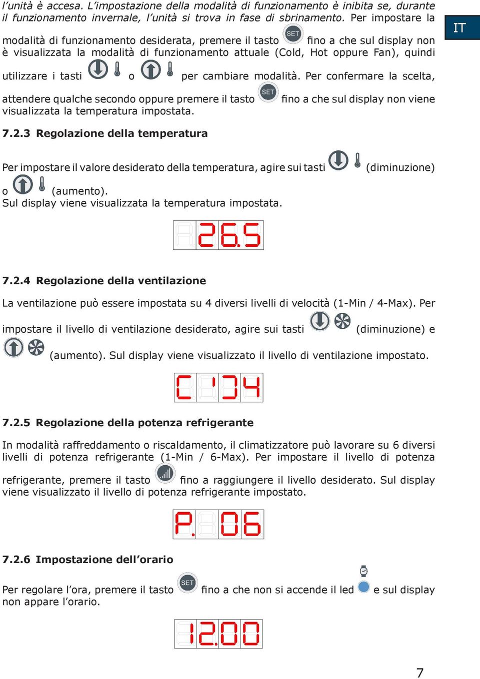 tasti o per cambiare modalità. Per confermare la scelta, attendere qualche secondo oppure premere il tasto visualizzata la temperatura impostata. fino a che sul display non viene 7.2.