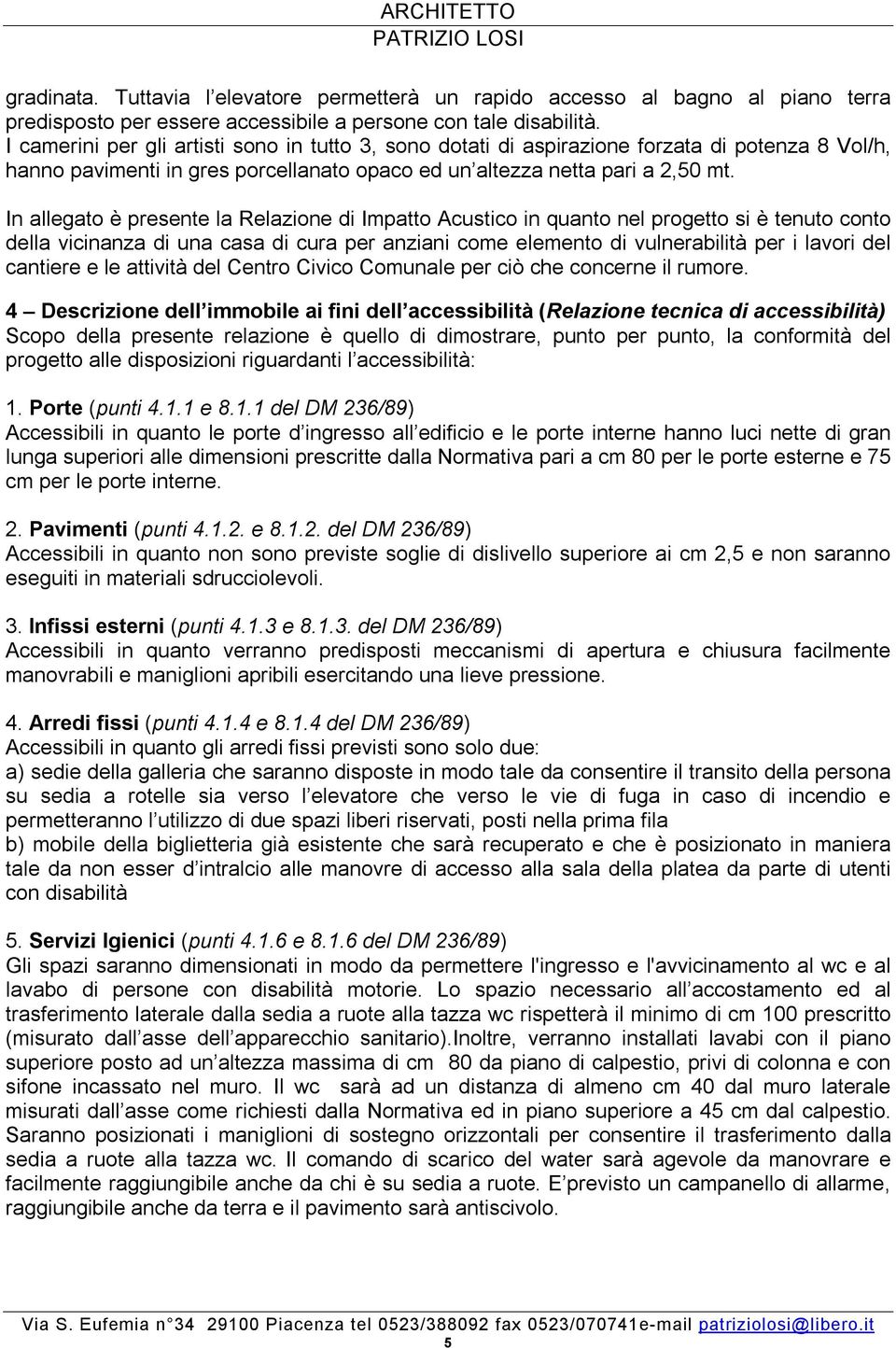 In allegato è presente la Relazione di Impatto Acustico in quanto nel progetto si è tenuto conto della vicinanza di una casa di cura per anziani come elemento di vulnerabilità per i lavori del