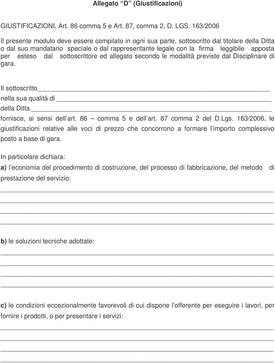 esteso dal sottoscrittore ed allegato secondo le modalità previste dal Disciplinare di gara. Il sottoscritto nella sua qualità di della Ditta fornisce, ai sensi dell art. 86 comma 5 e dell art.