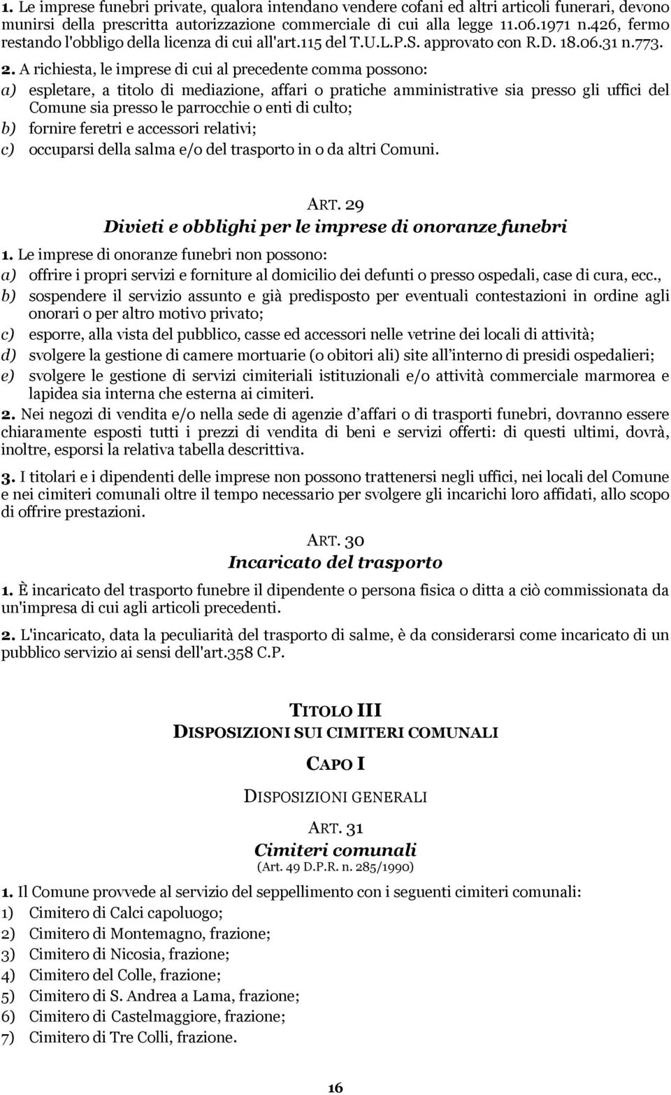 A richiesta, le imprese di cui al precedente comma possono: a) espletare, a titolo di mediazione, affari o pratiche amministrative sia presso gli uffici del Comune sia presso le parrocchie o enti di