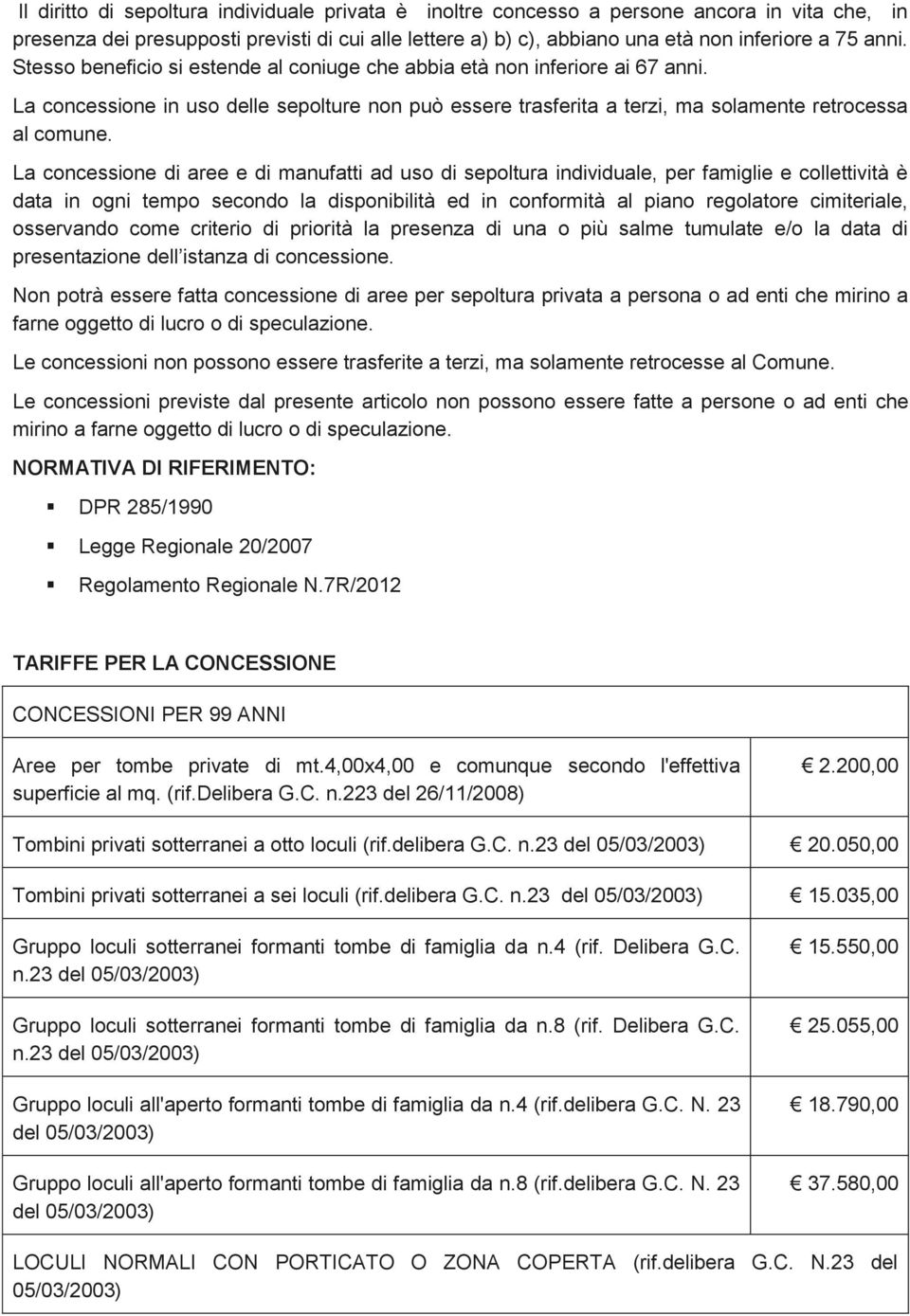 La concessione di aree e di manufatti ad uso di sepoltura individuale, per famiglie e collettività è data in ogni tempo secondo la disponibilità ed in conformità al piano regolatore cimiteriale,