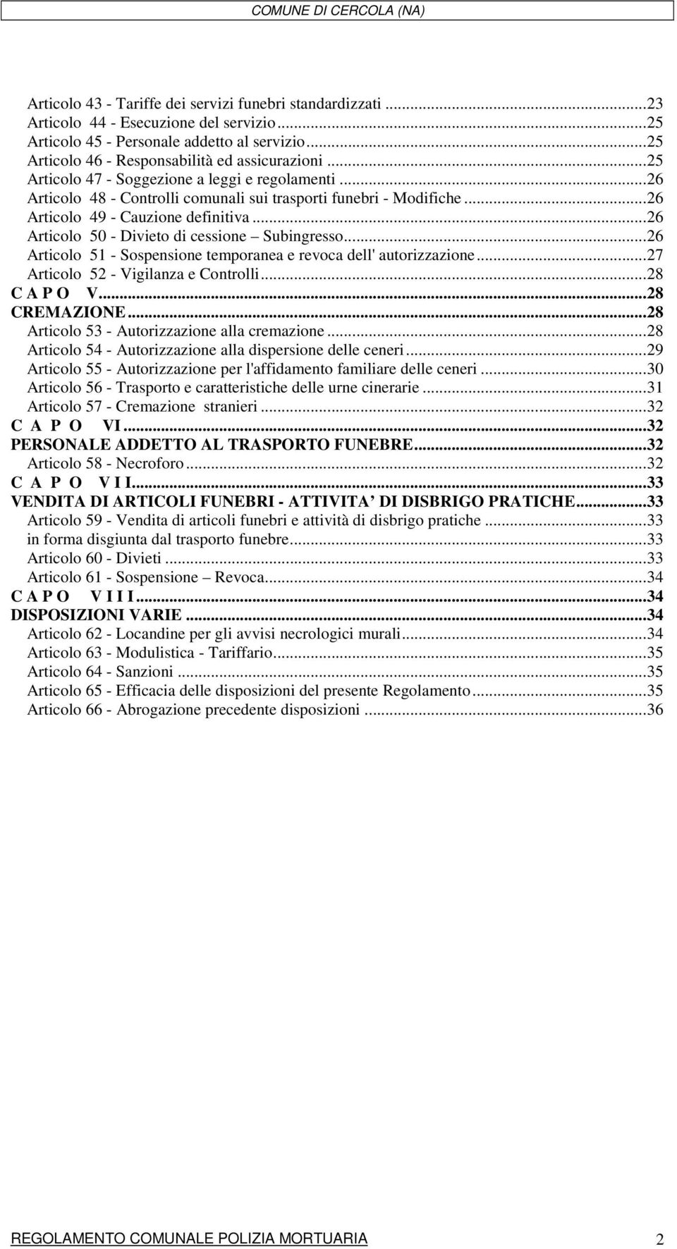 ..26 Articolo 50 - Divieto di cessione Subingresso...26 Articolo 51 - Sospensione temporanea e revoca dell' autorizzazione...27 Articolo 52 - Vigilanza e Controlli...28 C A P O V...28 CREMAZIONE.