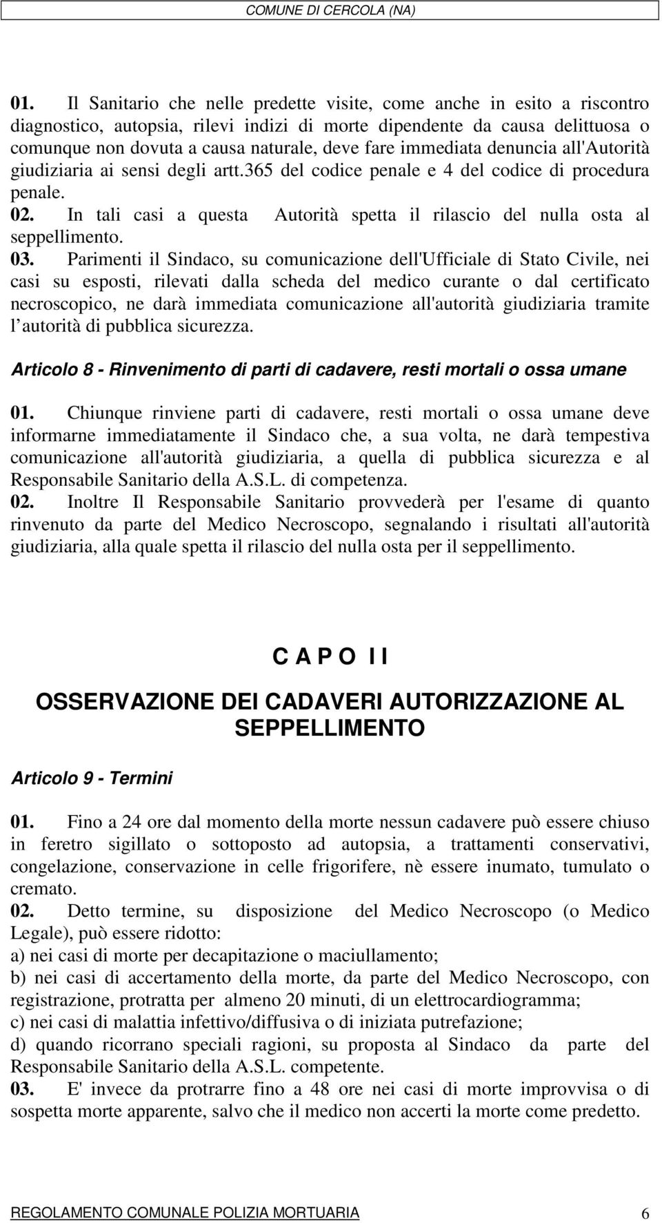 In tali casi a questa Autorità spetta il rilascio del nulla osta al seppellimento. 03.