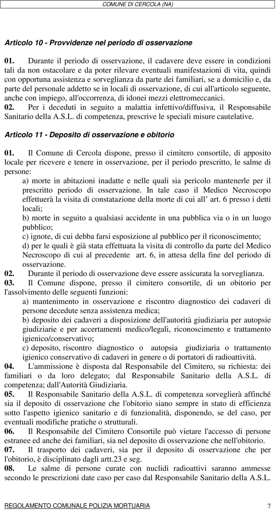 da parte dei familiari, se a domicilio e, da parte del personale addetto se in locali di osservazione, di cui all'articolo seguente, anche con impiego, all'occorrenza, di idonei mezzi