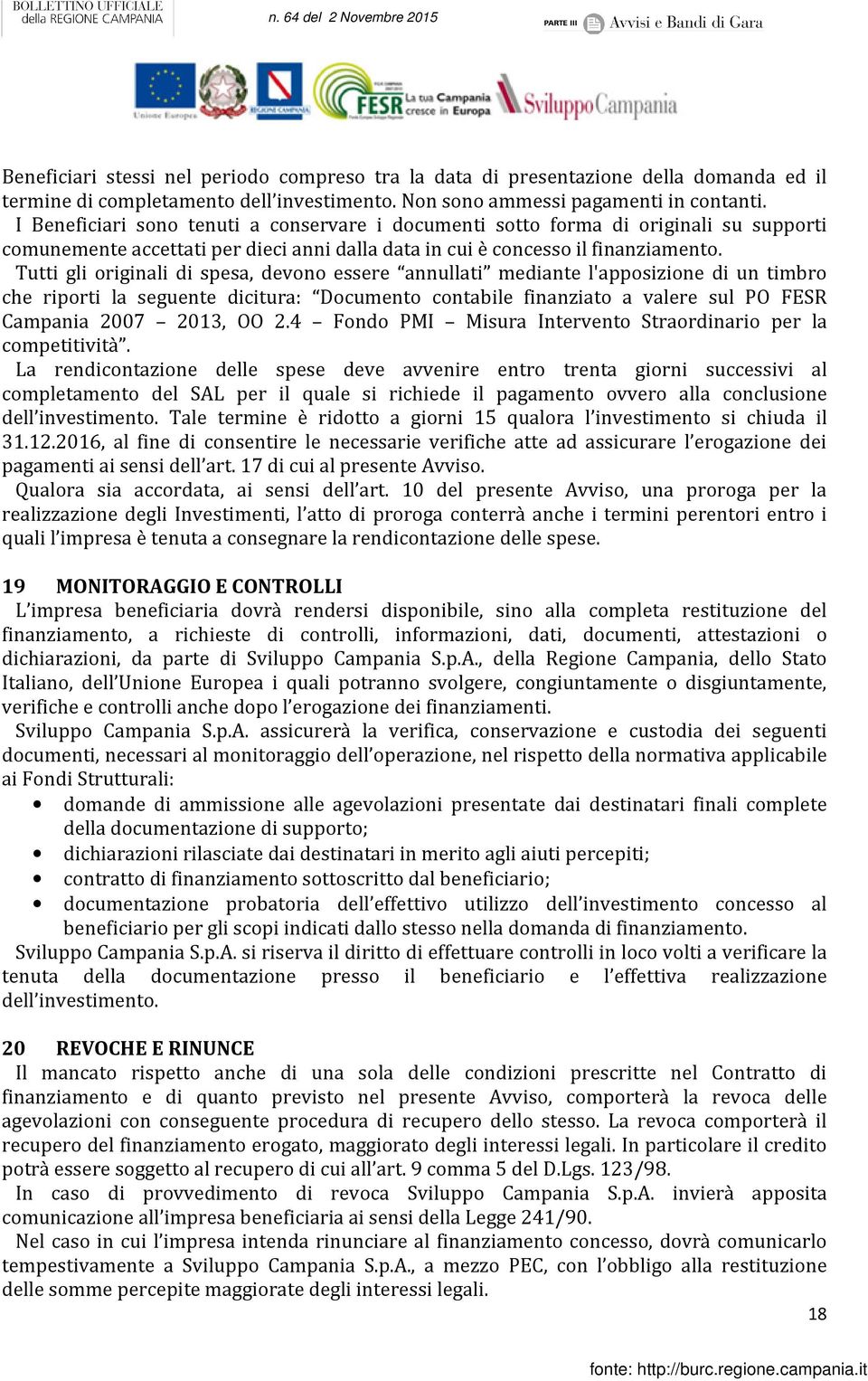 Tutti gli originali di spesa, devono essere annullati mediante l'apposizione di un timbro che riporti la seguente dicitura: Documento contabile finanziato a valere sul PO FESR Campania 2007 2013, OO